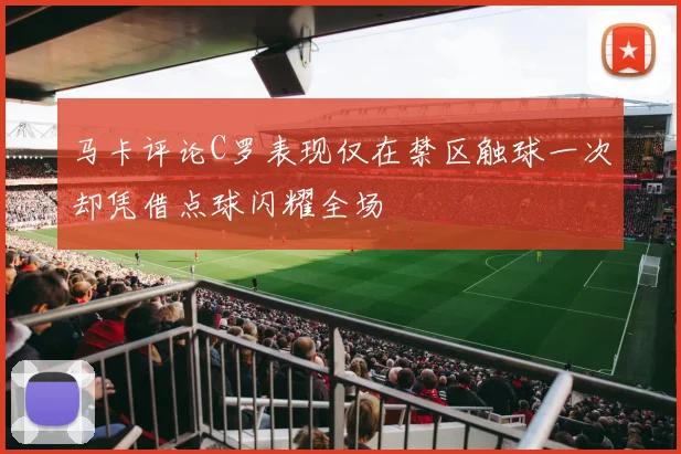马卡评论C罗表现仅在禁区触球一次却凭借点球闪耀全场