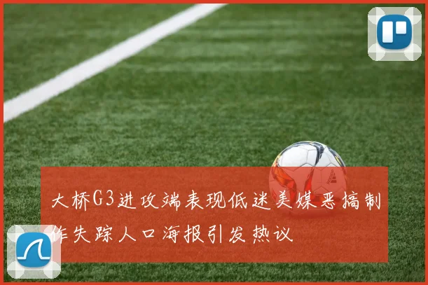 大桥G3进攻端表现低迷美媒恶搞制作失踪人口海报引发热议